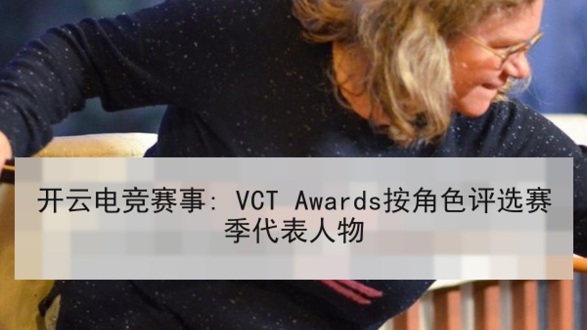开云电竞赛事: VCT Awards按角色评选赛季代表人物